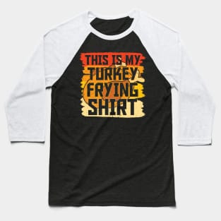 This is My Turkey Frying Shirt Thanksgiving Baseball T-Shirt